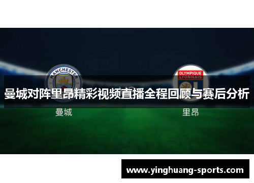 曼城对阵里昂精彩视频直播全程回顾与赛后分析